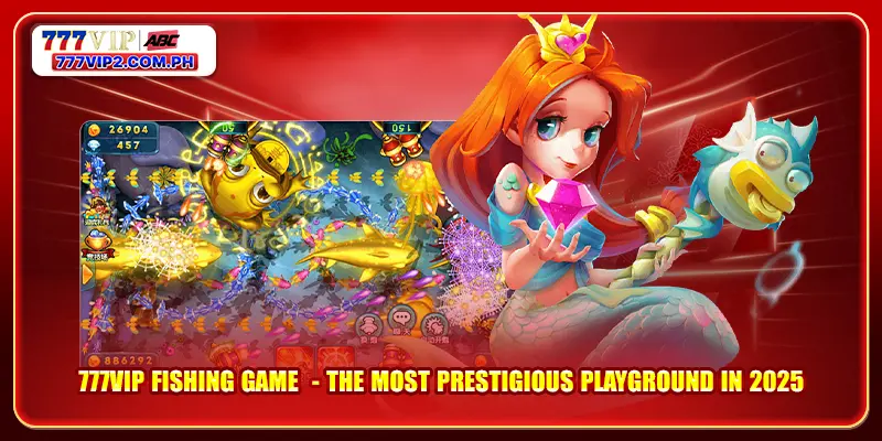 777VIP fishing game  - The most prestigious playground in 2025