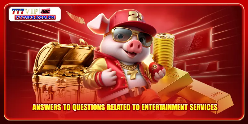 Answers to questions related to entertainment services