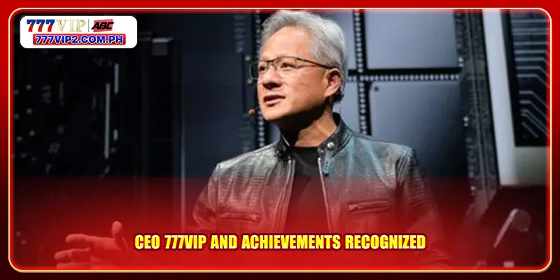 CEO 777VIP and achievements recognized