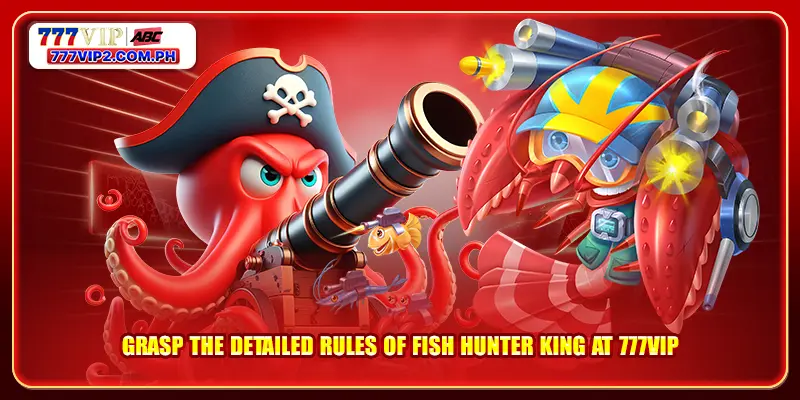 Grasp the detailed rules of Fish Hunter King at 777VIP