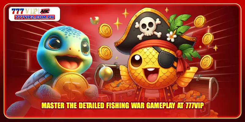 Master the detailed Fishing War gameplay at 777VIP