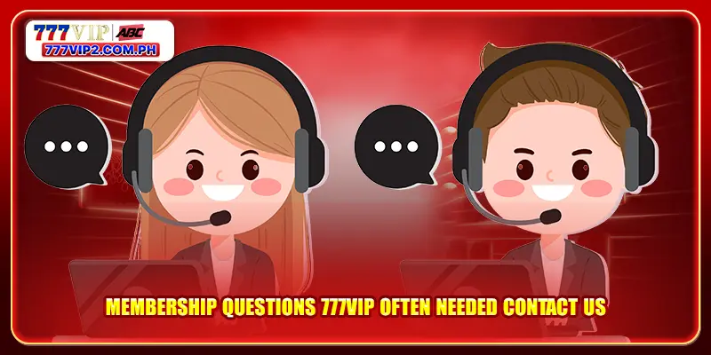 Membership questions 777VIP often needed contact us