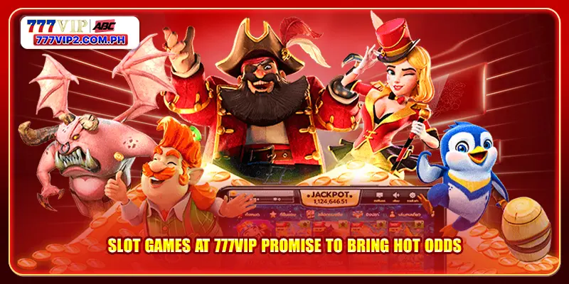 Slot games at 777VIP promise to bring hot odds